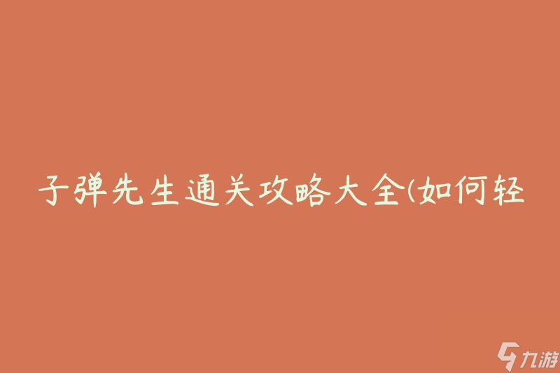 《子弹先生完整攻略：轻松通关秘籍汇总》