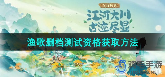 《水墨云乡》渔歌删档测试资格获取攻略